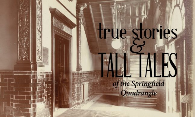 True Stories and Tall Tales of the Springfield Quadrangle